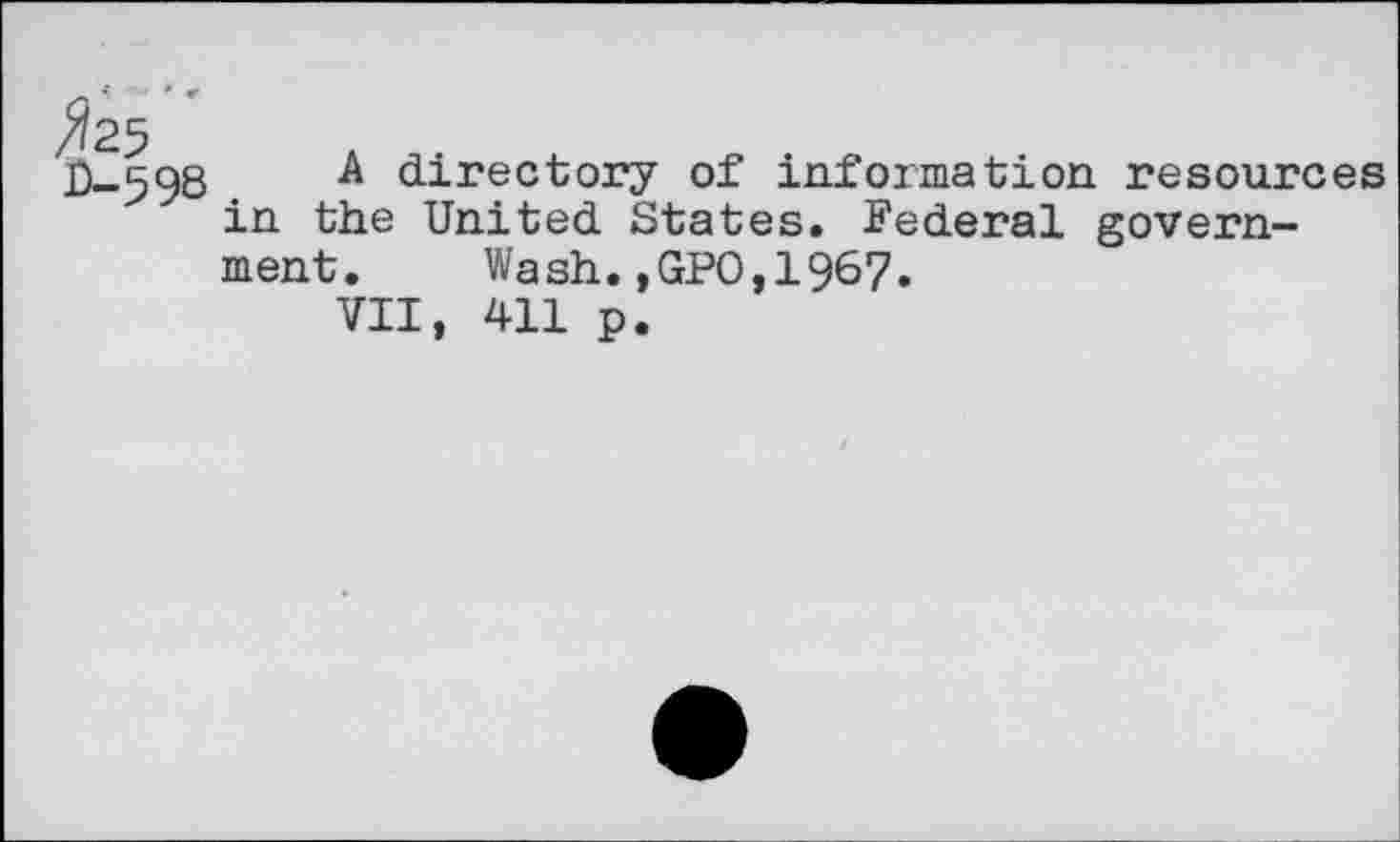 ﻿0-598 A directory of information resources in the United States. Federal government. Wash.,GPO,1967.
VII, 411 p.